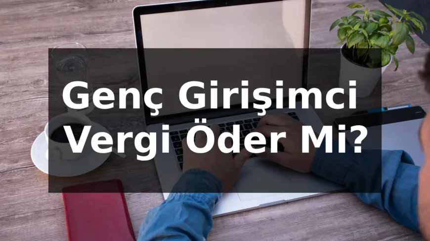 Genç Girişimci Vergi Öder Mi?
