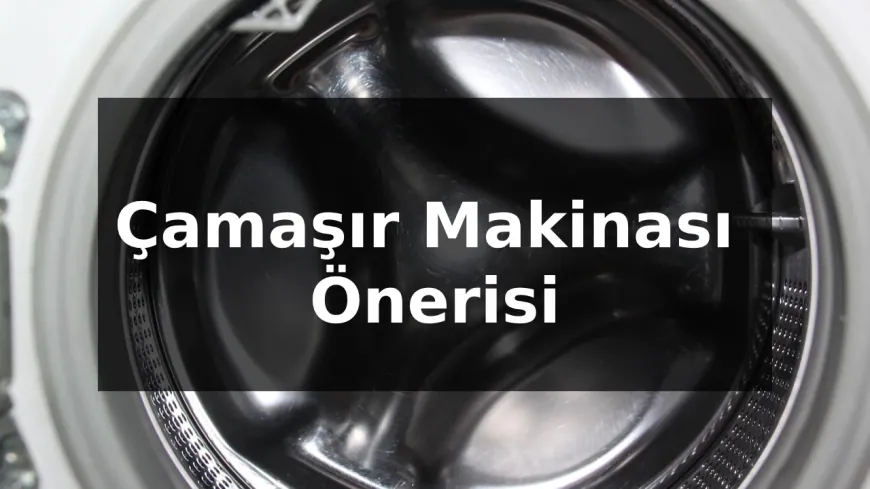 Çamaşır Makinası Önerisi