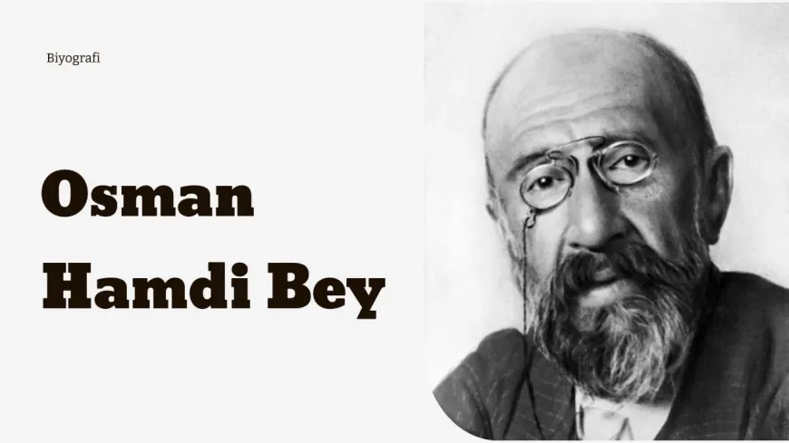 Osman Hamdi Bey Kimdir, Nereli, Ne Zaman Öldü?