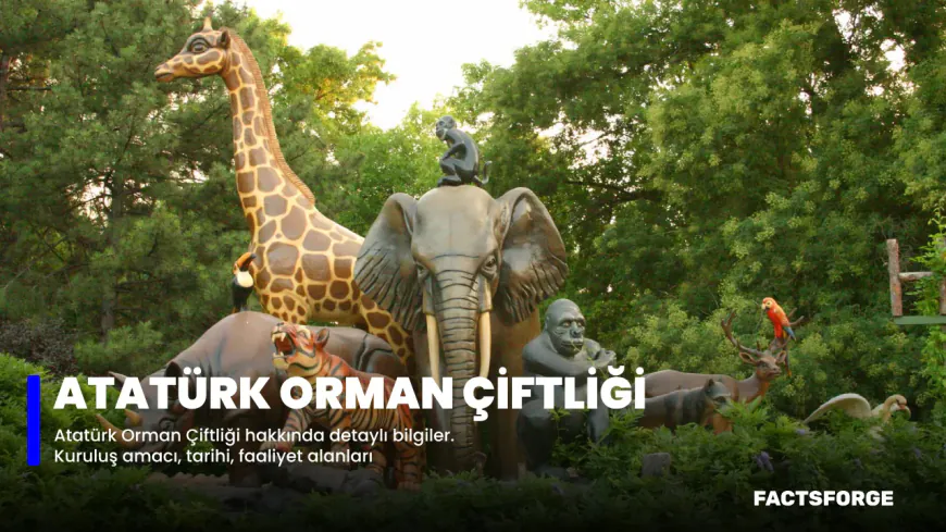 Atatürk Orman Çiftliği Hakkında Bilgiler