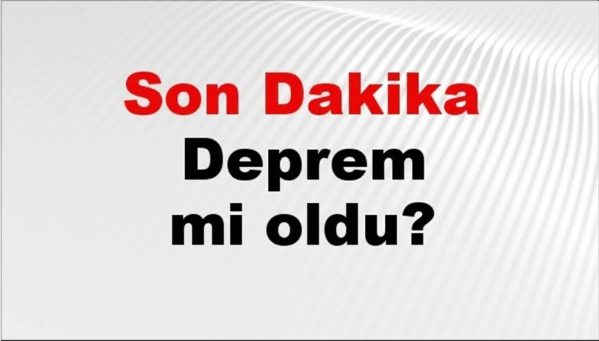 Son dakika deprem mi oldu? Az önce deprem nerede oldu? İstanbul, Ankara, İzmir ve il il AFAD son depremler 11 Haziran 2025
